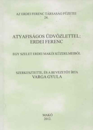 Varga Gyula  (szerk.) - Atyafisgos dvzlettel: Erdei Ferenc (Egy szelet Erdei maki kzdelmeibl)