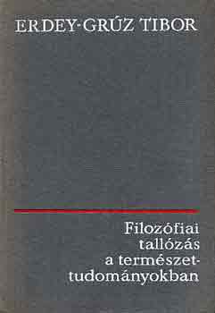 Erdey-Grúz Tibor - Filozófiai tallózás a természettudományokban