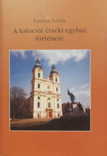 Katona István - A kalocsai érseki egyház története I. rész - dedikált