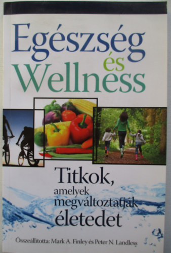 Mark A. Finley; Peter N. Landless - Egszsg s Wellness - Titkok, amelyek megvltoztatjk letedet