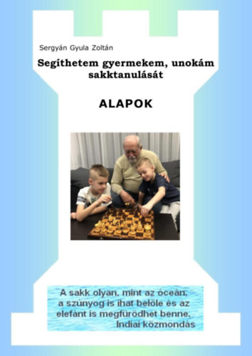 Sergyán Gyula Zoltán - Segíthetem gyermekem, unokám sakktanulását - ALAPOK