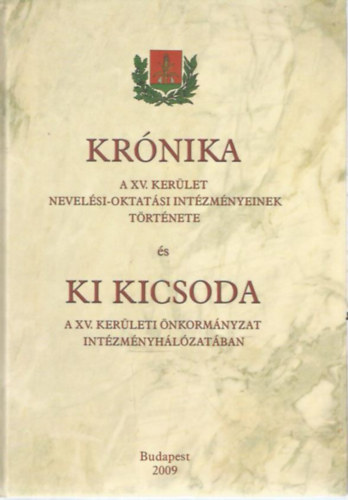 Fenyn Ujfaludi Edit - Krnika a XV. kerlet nevelsi-oktatsi intzmnyeinek trtnete s ki kicsoda a XV. kerleti nkormnyzat intzmnyhlzatban