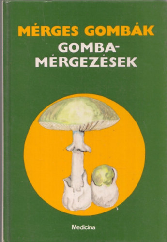 Dr. Lszl Nndor szerk. - Mrges gombk - Gombamrgezsek