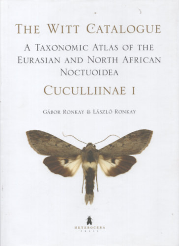 Lszl Ronkay Gbor Ronkay - The Witt Catalogue, Volume 2: A Taxonomic Atlas of the Eurasian and North African Noctuoidea. Cuculliinae I