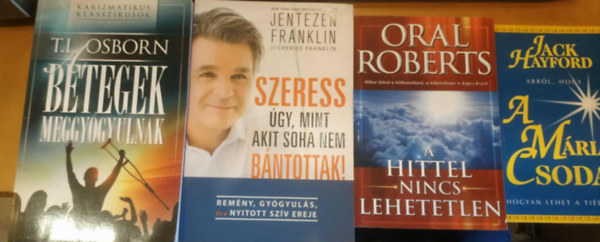 Oral Roberts, Jentezen Franklin, Cherise Franklin, T. L. Osborn Jack Hayford - 4 db A Mria csoda + A hittel nincs lehetetlen + Szeress gy, mint akit soha nem bntottak! + Betegek meggygyulnak