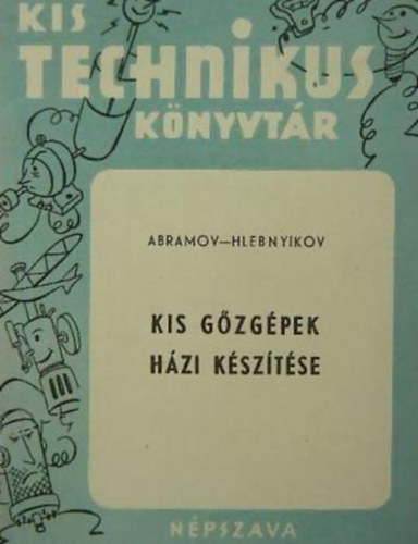 Abramov; Hlebnyikov - Kis g�zg�pek h�zi k�sz�t�se (Kis technikus k�nyvt�r)