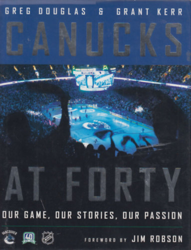 Grant Kerr Greg Douglas - Canucks at Forty - Our Game, Our Stories, Our Passion