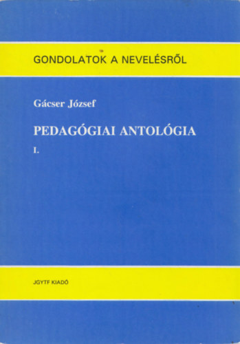 G�cser J�zsef - Pedag�giai antol�gia I. (Gondolatok a nevel�sr�l)