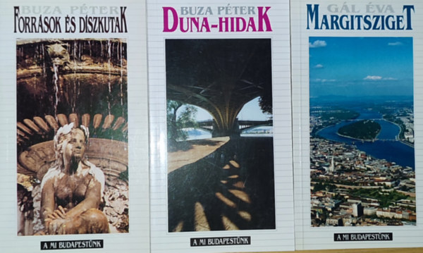 G�l �va Buza P�ter - 3db k�tet A Mi Budapest�nk sorozatb�l - Buza P�ter-Forr�sok �s d�szkutak, Duna-hidak, G�l �va-Margitsziget