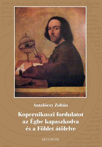 Antalczy Zoltn - Kopernikuszi fordulatot az gbe kapaszkodva s a Fldet tlelve