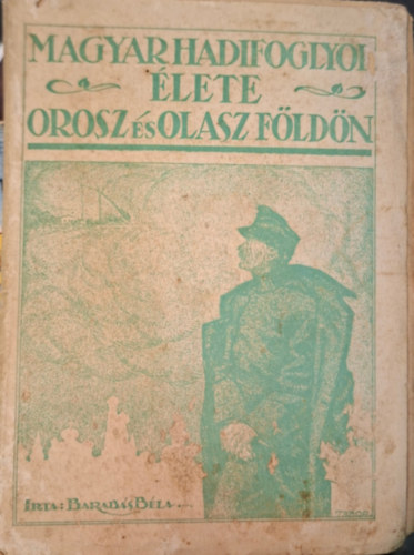 Barabás Béla - Magyar hadifoglyok élete Orosz és Olasz földön