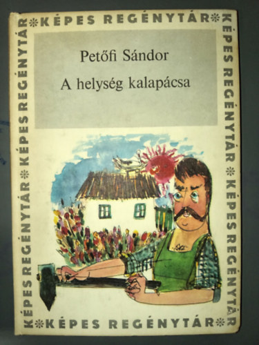 Szántó Piroska Petőfi Sándor (ill.) - A helység kalapácsa - Hősköltemény négy énekben; Szántó Piroska rajzaival (Képes Regénytár)