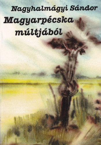 Nagyhalmgyi Sndor - Magyarpcska mltjbl