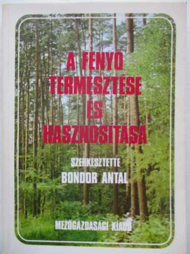 Bondor Antal  (Szerk.) - A feny� termeszt�se �s hasznos�t�sa