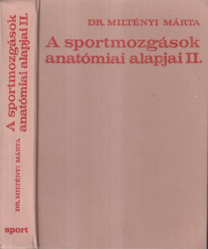 Dr. Miltnyi Mrta - A sportmozgsok anatmiai alapjai II. (A Magyar Testnevelsi Egyetem tanknyve)