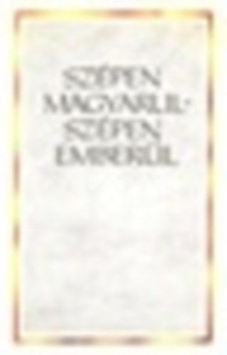 Bachát László szerkesztette - Szépen magyarul-szépen emberül