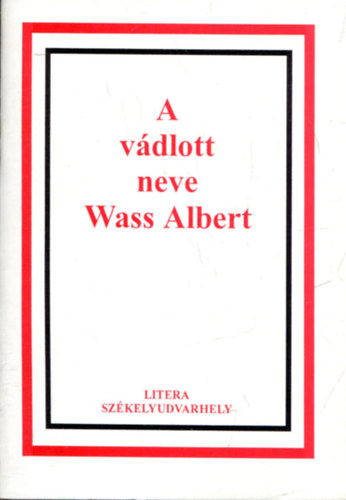 Veres Pter  (szerk.) Szakcs Istvn Pter (szerk.) - A vdlott neve Wass Albert (dokumentumok a Wass Albert-dosszibl)