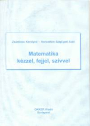 Zsmboki Krolyn; Horvthnszigligeti Adl - Matematika kzzel, fejjel, szvvel