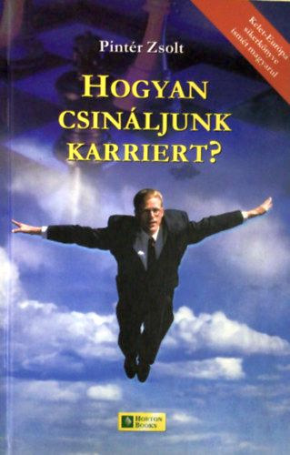 Szerz Pintr Zsolt Szerkeszt Galcz va Lektor Dr. Fruttus Levente - Hogyan csinljunk karriert? - Kziknyv llskeresknek, llsvltoztats s plyavlaszts eltt llknak