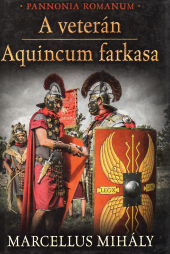 Marcellus Mihly - A vetern - Aquincum farkasa (Pannonia Romanum)