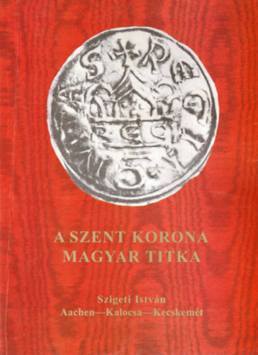 Szigeti Istv�n - A szent korona magyar titka