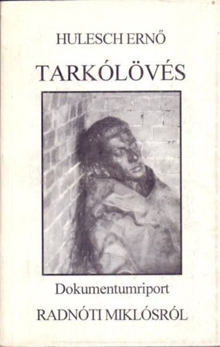 Hulesch Ernő - Tarkólövés. Dokumentumriport Radnóti Miklósról