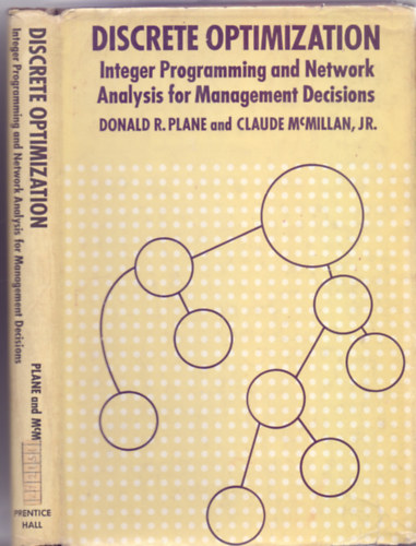 by Donald R. Plane - Claude McMillan Jr. - Discrete Optimization - Integer Programming and Network Analysis for Management Decisions (Diszkrt optimalizls - egszszm programozs s hlzatelemzs a menedzsment dntseihez)