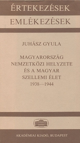 Juhász Gyula - Magyarország nemzetközi helyzete és a magyar szellemi élet 1938-1944