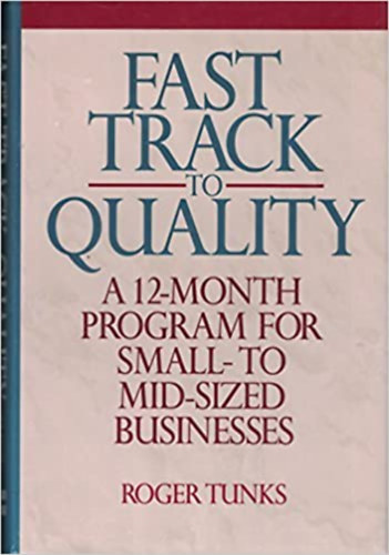 Roger Tunks - Fast Track to Quality: A 12-Month Program for Small to Mid-Sized Businesses