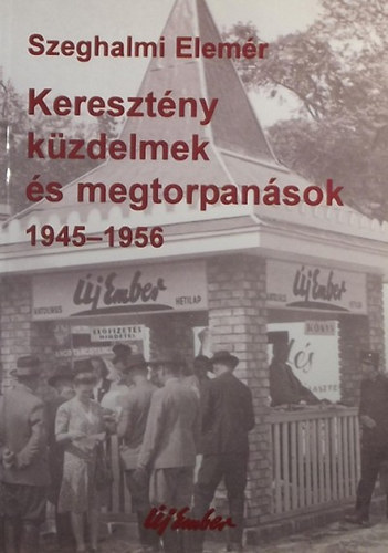 Szeghalmi Elemr - Keresztny kzdelmek s megtorpansok - Az j Ember 1945-1956 kztt