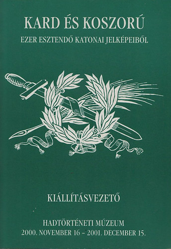 Kard és koszorú - Ezer esztendő katonai jelképeiből (Kiállításvezető)