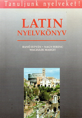 Ban I.-Nagy F.-Waczulik M. - Latin nyelvknyv (Tanuljunk nyelveket!)