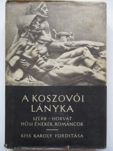 Kiss K�roly  (ford.) - A koszov�i l�nyka (Szerb-horv�t h�si �nekek, rom�ncok)