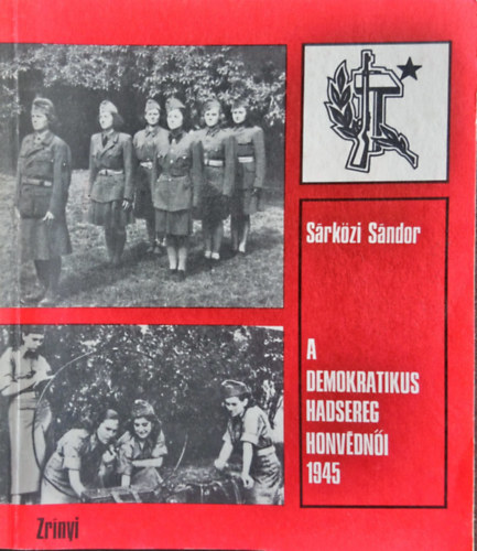 Srkzi Sndor - A demokratikus hadsereg honvdni 1945.