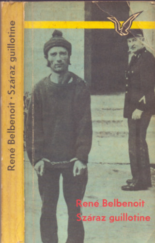 Ren� Belbenoit - Sz�raz guillotine. (15 �v az �l�halottak k�zt) Egy �rd�gszigeti rabt�rsa rajzaival