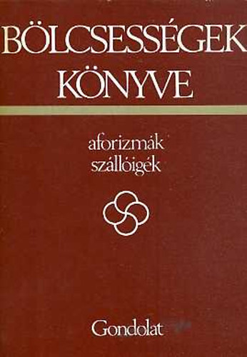 Krist Nagy Istvn  (szerk.) - Blcsessgek knyve I. - 1800 eltt szletett szerzk (aforizmk, szlligk)