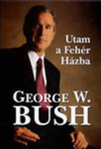 George W. Bush - Utam a Fehér Házba
