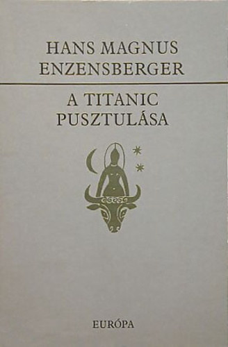 Szerk.: Vas István, Ford.: Garai Gábor Hans Magnus Enzensberger - A Titanic pusztulása - Komédia (Napjaink költészete)