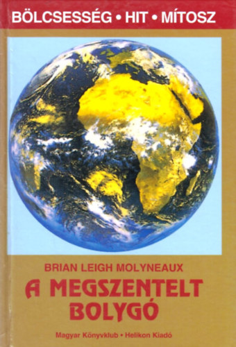 Brian Leigh Molyneaux - A megszentelt bolyg (Blcsessg, hit, mtosz)