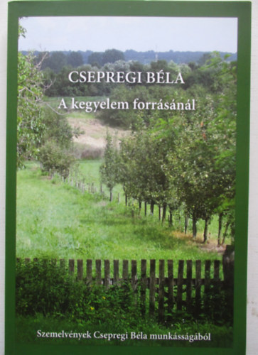 Csepregi Bla - A kegyelem forrsnl - Szemelvnyek Csepregi Bla munkssgbl