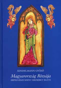 Kindelmann Győző - Magyarország Rózsája (Árpád-házi Szent Erzsébet élete)