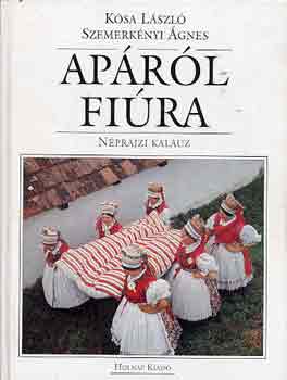 K�sa L�szl�; Szemerk�nyi �gnes - Ap�r�l fi�ra - N�prajzi kalauz