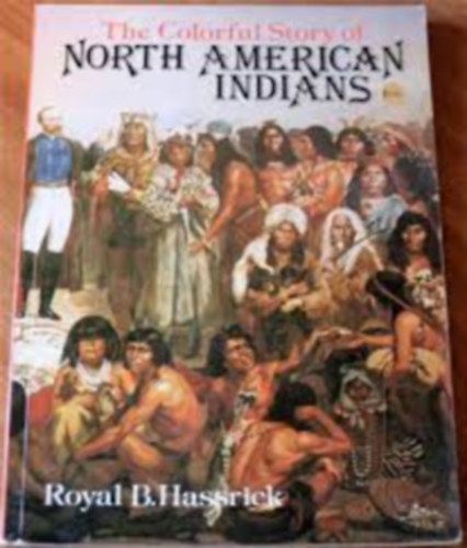 Royal B. Hassrick - The Colorful Story of North American Indians