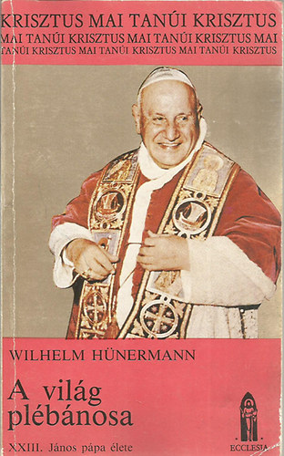 Wilhelm Hünermann - A világ plébánosa-XXIII. János pápa élete