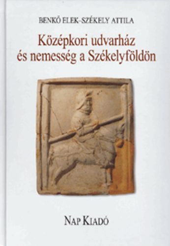 Sz�kely Attila Benk� Elek - K�z�pkori udvarh�z �s nemess�g a Sz�kelyf�ld�n