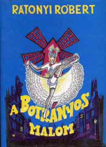 R�nasz�ki Judit  R�tonyi R�bert (szerk.), Vogel Erik (ill.), Hern�di Gyula (lektor) - A botr�nyos malom - A sz�z�ves p�rizsi Moulin Rouge reg�nye