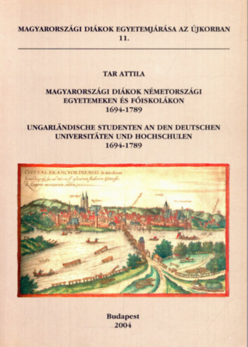 Tar Attila - Magyarorszgi dikok nmetorszgi egyetemeken s fiskolkon 1694-1789 (Magyarorszgi dikok egyetemjrsa az jkorban 11.)