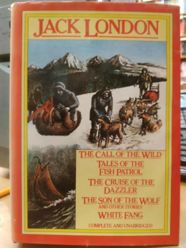 Jack London - The Call of the Wild - Tales of the Fish Patrol - The Cruise of the Dazzler - The Son of the Wolf and other Stories