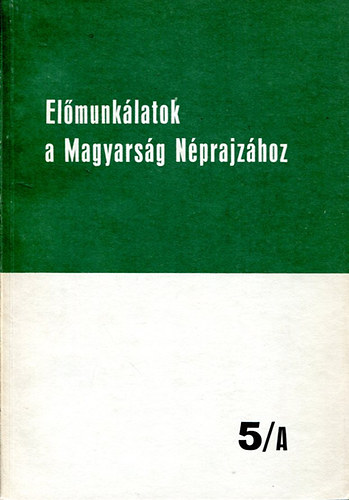 Ortutay Gyula  (Fszerk.) - Elmunklatok a Magyarsg Nprajzhoz 5/A