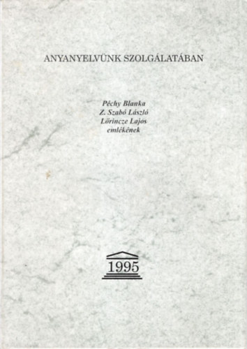 Hérics Lajosné - Anyanyelvünk szolgálatában - Péchy Blanka , Z. Szabó László , Lőrincze Lajos emlékének